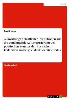 Auswirkungen staatlicher Institutionen auf die zunehmende Autoritarisierung des politischen Systems der Russischen Föderation am Beispiel des Föderationsrates - Liese, David