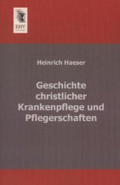 Geschichte christlicher Krankenpflege und Pflegerschaften - Haeser, Heinrich