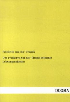 Des Freiherrn von der Trenck seltsame Lebensgeschichte - Trenck, Friedrich von der