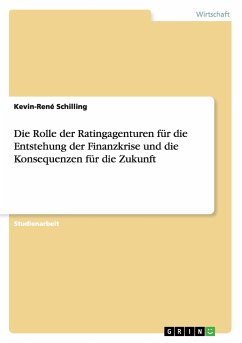 Die Rolle der Ratingagenturen für die Entstehung der Finanzkrise und die Konsequenzen für die Zukunft - Schilling, Kevin-René