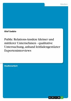 Public Relations-Ansätze kleiner und mittlerer Unternehmen - qualitative Untersuchung, anhand leitfadengestüzter Experteninterviews - Sadzio, Olaf