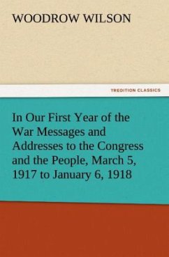 In Our First Year of the War Messages and Addresses to the Congress and the People, March 5, 1917 to January 6, 1918 - Wilson, Woodrow