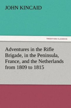 Adventures in the Rifle Brigade, in the Peninsula, France, and the Netherlands from 1809 to 1815 - Kincaid, John