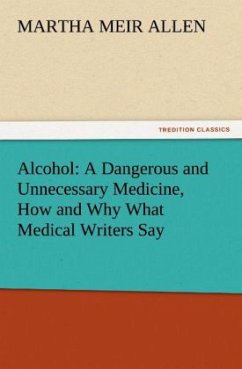 Alcohol: A Dangerous and Unnecessary Medicine, How and Why What Medical Writers Say - Allen, Martha Meir