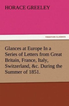 Glances at Europe In a Series of Letters from Great Britain, France, Italy, Switzerland, &c. During the Summer of 1851. - Greeley, Horace