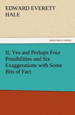 If, Yes and Perhaps Four Possibilities and Six Exaggerations with Some Bits of Fact - Hale, Edward E.