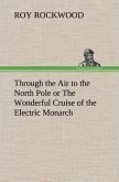 Through the Air to the North Pole or The Wonderful Cruise of the Electric Monarch