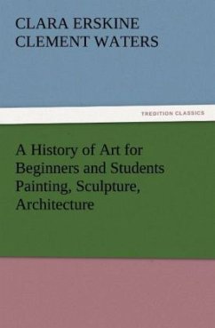 A History of Art for Beginners and Students Painting Sculpture Architecture
