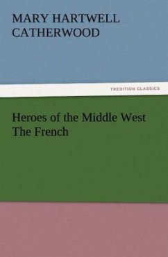 Heroes of the Middle West The French - Catherwood, Mary Hartwell