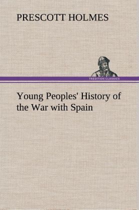 Young Peoples' History of the War with Spain Young Peoples' History of the War with Spain