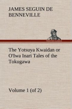 The Yotsuya Kwaidan or O'Iwa Inari Tales of the Tokugawa, Volume 1 (of 2) - De Benneville, James Seguin