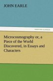 Microcosmography or, a Piece of the World Discovered, in Essays and Characters