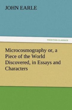 Microcosmography or, a Piece of the World Discovered, in Essays and Characters - Earle, John