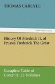 History Of Friedrich II. of Prussia Frederick The Great¿Complete Table of Contents: 22 Volumes