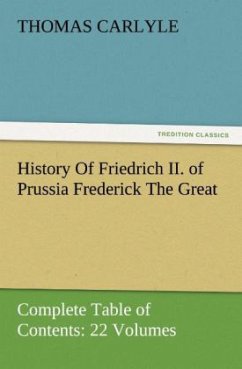 History Of Friedrich II. of Prussia Frederick The Great¿Complete Table of Contents: 22 Volumes - Carlyle, Thomas
