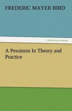 A Pessimist In Theory and Practice - Bird, Frederic Mayer