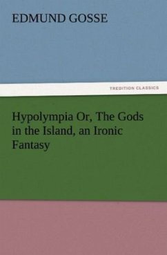 Hypolympia Or, The Gods in the Island, an Ironic Fantasy - Gosse, Edmund