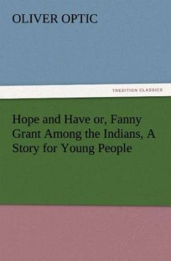 Hope and Have or, Fanny Grant Among the Indians, A Story for Young People - Optic, Oliver