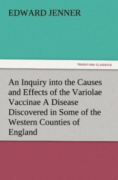 An Inquiry into the Causes and Effects of the Variolae Vaccinae A Disease Discovered in Some of the Western Counties of England, Particularly Gloucestershire, and Known by the Name of the Cow Pox - Jenner, Edward