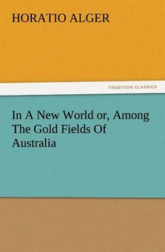 In A New World or, Among The Gold Fields Of Australia - Alger, Horatio
