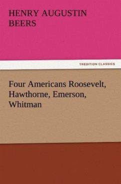 Four Americans Roosevelt, Hawthorne, Emerson, Whitman - Beers, Henry A.