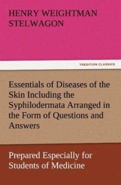 Essentials of Diseases of the Skin Including the Syphilodermata Arranged in the Form of Questions and Answers Prepared Especially for Students of Medicine - Stelwagon, Henry Weightman