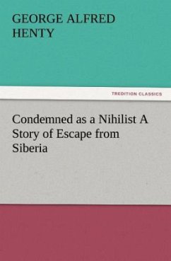 Condemned as a Nihilist A Story of Escape from Siberia - Henty, George Alfred