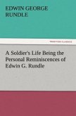 A Soldier's Life Being the Personal Reminiscences of Edwin G. Rundle