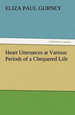 Heart Utterances at Various Periods of a Chequered Life - Gurney, Eliza Paul