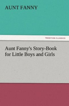 Aunt Fanny's Story-Book for Little Boys and Girls - Fanny, Aunt