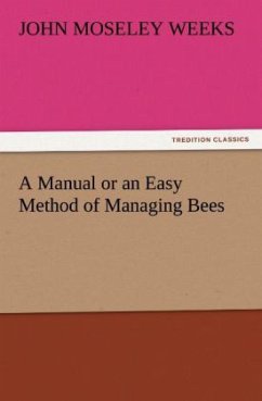 A Manual or an Easy Method of Managing Bees - Weeks, John M.