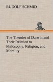 The Theories of Darwin and Their Relation to Philosophy, Religion, and Morality