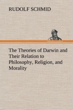 The Theories of Darwin and Their Relation to Philosophy, Religion, and Morality - Schmid, Rudolf