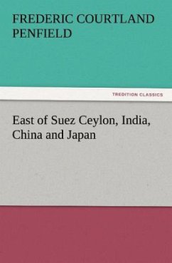 East of Suez Ceylon, India, China and Japan - Penfield, Frederic Courtland