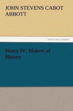 Henry IV, Makers of History - Abbott, John St. C.