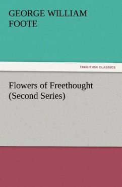 Flowers of Freethought (Second Series) - Foote, George William
