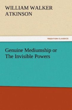 Genuine Mediumship or The Invisible Powers - Atkinson, William Walker