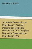A Learned Dissertation on Dumpling (1726) [and] Pudding and Dumpling Burnt to Pot. Or a Compleat Key to the Dissertation on Dumpling (1727)