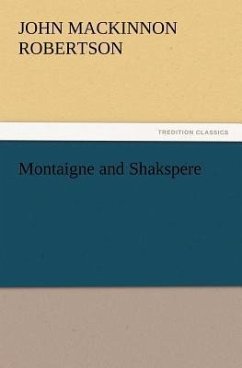Montaigne and Shakspere - Robertson, John Mackinnon