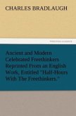 Ancient and Modern Celebrated Freethinkers Reprinted From an English Work, Entitled &quote;Half-Hours With The Freethinkers.&quote;