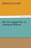 Ben, the Luggage Boy, or, Among the Wharves