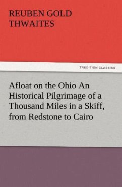 Afloat on the Ohio An Historical Pilgrimage of a Thousand Miles in a Skiff, from Redstone to Cairo - Thwaites, Reuben Gold