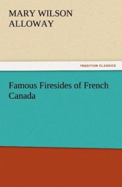 Famous Firesides of French Canada - Alloway, Mary Wilson