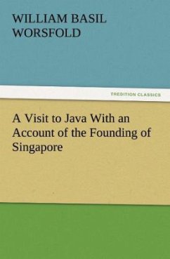A Visit to Java With an Account of the Founding of Singapore - Worsfold, William B.