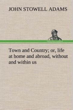 Town and Country; or, life at home and abroad, without and within us - Adams, John S.