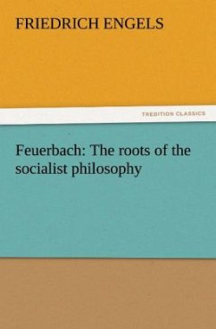 Feuerbach: The roots of the socialist philosophy - Engels, Friedrich