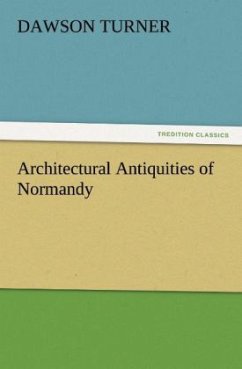 Architectural Antiquities of Normandy - Turner, Dawson