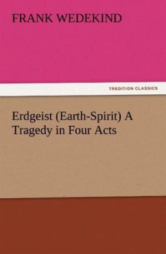 Erdgeist (Earth-Spirit) A Tragedy in Four Acts - Wedekind, Frank