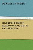 Beyond the Frontier A Romance of Early Days in the Middle West