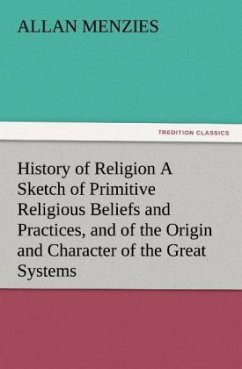 History of Religion A Sketch of Primitive Religious Beliefs and Practices, and of the Origin and Character of the Great Systems - Menzies, Allan